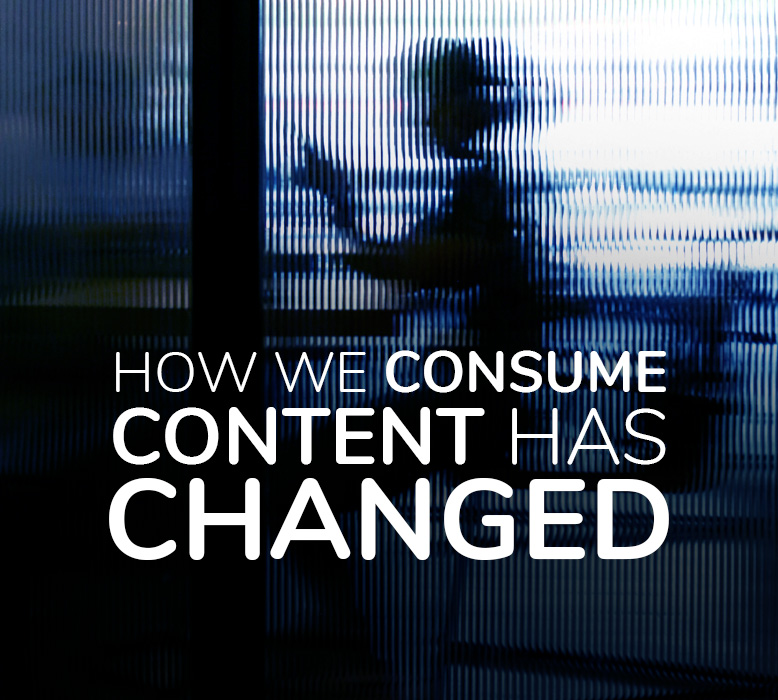 How we consume content has changed (and why that matters for marketers)